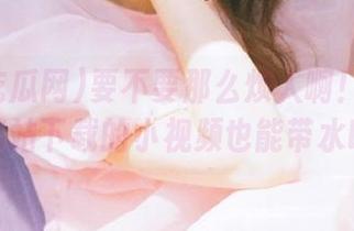 要不要那么烦人啊!五一吃瓜网站下载的小视频也能带水印?