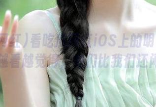 看吃瓜网红iOS上的明星绯闻:越看越觉得,他们比我们还闲。