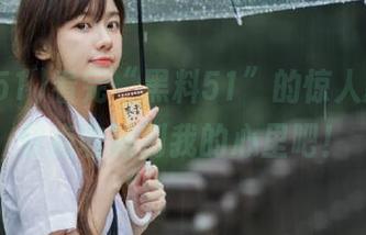 看完“黑料51”的惊人新闻,快点收藏到我的心里吧!